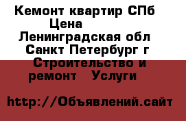 Кемонт квартир СПб › Цена ­ 1 000 - Ленинградская обл., Санкт-Петербург г. Строительство и ремонт » Услуги   